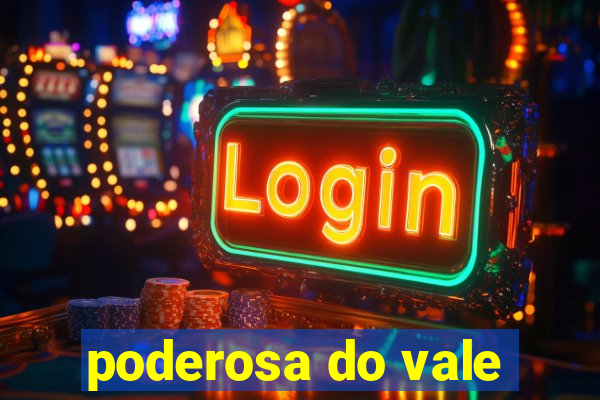 poderosa do vale